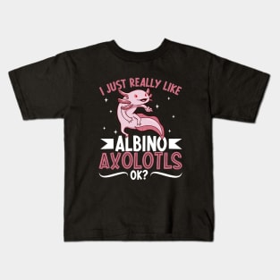I just really like my Albino Axolotl Kids T-Shirt